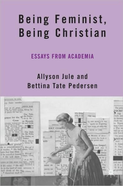 Being Feminist, Being Christian: Essays from Academia