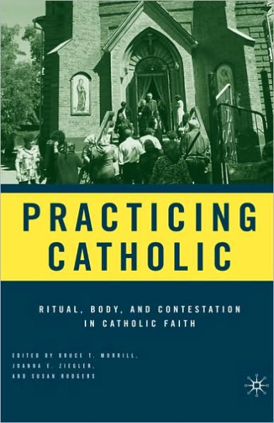 Practicing Catholic: Ritual, Body, and Contestation in Catholic Faith