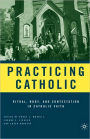 Practicing Catholic: Ritual, Body, and Contestation in Catholic Faith