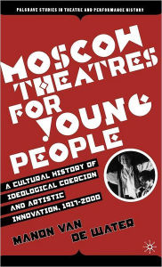 Title: Moscow Theatres for Young People: A Cultural History of Ideological Coercion and Artistic Innovation, 1917-2000, Author: Kenneth A. Loparo