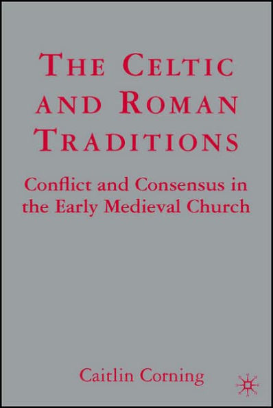 The Celtic and Roman Traditions: Conflict and Consensus in the Early Medieval Church