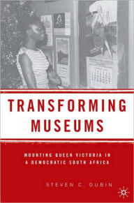 Title: Transforming Museums: Mounting Queen Victoria in a Democratic South Africa / Edition 1, Author: S. Dubin