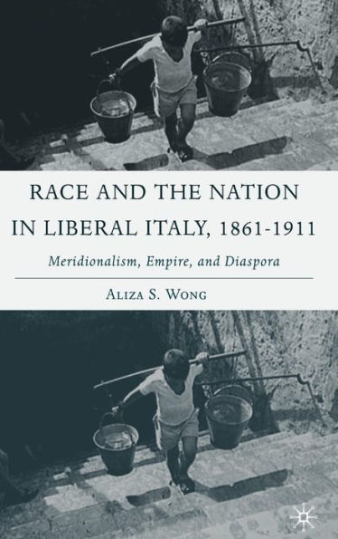 Race and the Nation in Liberal Italy, 1861-1911: Meridionalism, Empire, and Diaspora / Edition 1