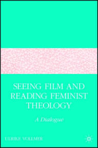 Title: Seeing Film and Reading Feminist Theology: A Dialogue, Author: U. Vollmer