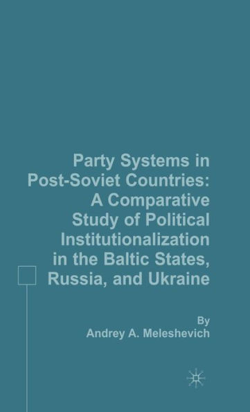 Party Systems in Post-Soviet Countries: A Comparative Study of Political Institutionalization in the Baltic States, Russia, and Ukraine