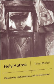 Title: Holy Hatred: Christianity, Antisemitism, and the Holocaust / Edition 1, Author: R. Michael