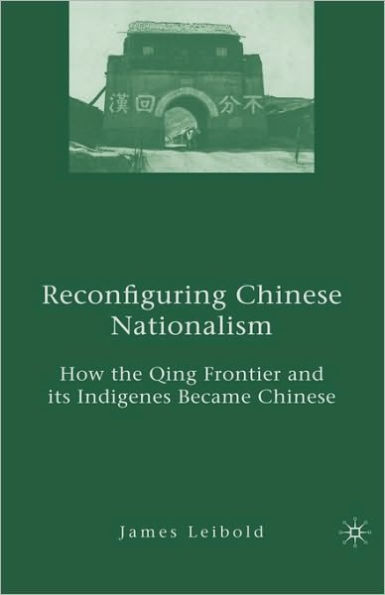 Reconfiguring Chinese Nationalism: How the Qing Frontier and its Indigenes Became Chinese