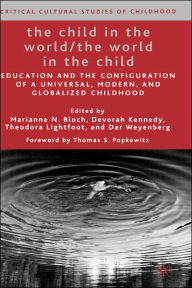 Title: The Child in the World/The World in the Child: Education and the Configuration of a Universal, Modern, and Globalized Childhood / Edition 1, Author: M. Bloch