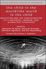 The Child in the World/The World in the Child: Education and the Configuration of a Universal, Modern, and Globalized Childhood / Edition 1