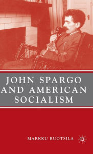 Title: John Spargo and American Socialism, Author: M. Ruotsila