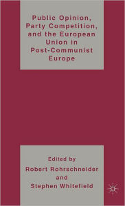 Title: Public Opinion, Party Competition, and the European Union in Post-Communist Europe, Author: R. Rohrschneider