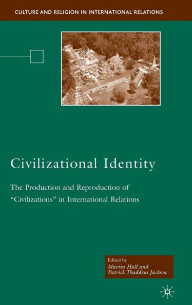 Civilizational Identity: The Production and Reproduction of 'Civilizations' in International Relations