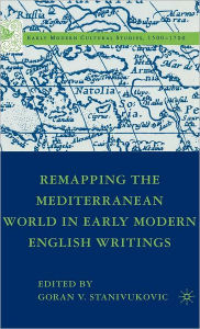 Title: Remapping the Mediterranean World in Early Modern English Writings, Author: G. Stanivukovic