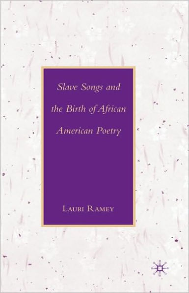 Slave Songs and the Birth of African American Poetry / Edition 1