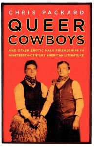 Title: Queer Cowboys: And Other Erotic Male Friendships in Nineteenth-Century American Literature, Author: C.  Packard