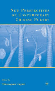 Title: New Perspectives on Contemporary Chinese Poetry, Author: C. Lupke