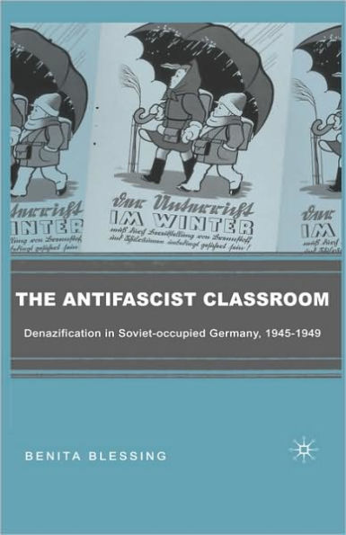 The Antifascist Classroom: Denazification in Soviet-occupied Germany, 1945-1949