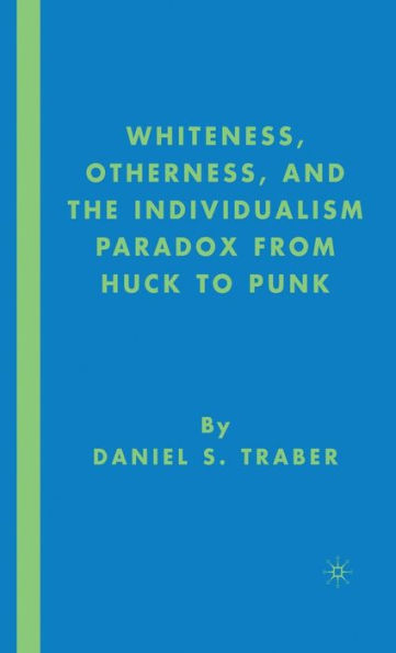 Whiteness, Otherness and the Individualism Paradox from Huck to Punk / Edition 1