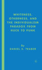 Whiteness, Otherness and the Individualism Paradox from Huck to Punk / Edition 1
