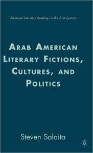 Title: Arab American Literary Fictions, Cultures, and Politics, Author: S. Salaita