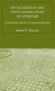 Title: An Ecological and Postcolonial Study of Literature: From Daniel Defoe to Salman Rushdie, Author: R. Marzec