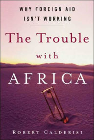 Title: Trouble with Africa: Why Foreign Aid Isn't Working, Author: Robert Calderisi