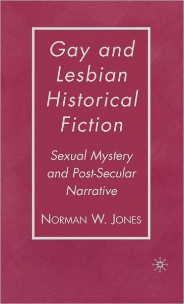 Gay and Lesbian Historical Fiction: Sexual Mystery and Post-Secular Narrative / Edition 1