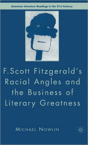 Title: F.Scott Fitzgerald'S Racial Angles and the Business of Literary Greatness, Author: M. Nowlin