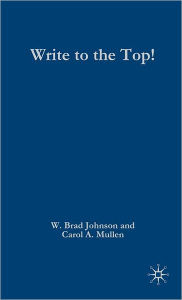 Title: Write to the Top!: How to Become a Prolific Academic / Edition 1, Author: W. Johnson