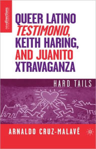 Title: Queer Latino Testimonio, Keith Haring, and Juanito Xtravaganza: Hard Tails, Author: A. Cruz-Malavï
