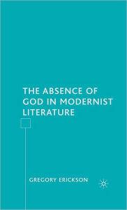 Title: The Absence of God in Modernist Literature, Author: G. Erickson