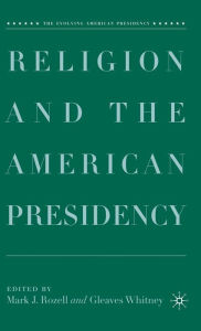 Title: Religion and the American Presidency / Edition 1, Author: M. Rozell