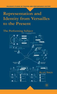 Title: Representation and Identity from Versailles to the Present: The Performing Subject, Author: A. Sikes