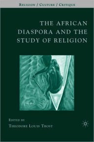 Title: The African Diaspora and the Study of Religion / Edition 1, Author: T. Trost