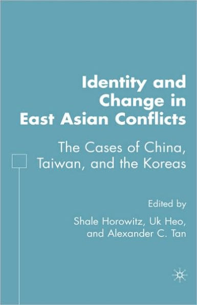 Identity and Change in East Asian Conflicts: The Cases of China, Taiwan, and the Koreas / Edition 1