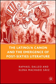 Title: The Latino/a Canon and the Emergence of Post-Sixties Literature, Author: R. Dalleo