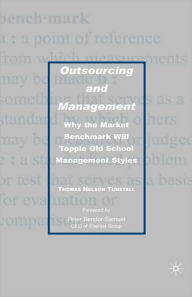 Title: Outsourcing and Management: Why the Market Benchmark Will Topple Old School Management Styles, Author: T. Tunstall