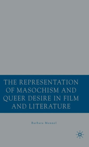 The Representation of Masochism and Queer Desire in Film and Literature / Edition 1