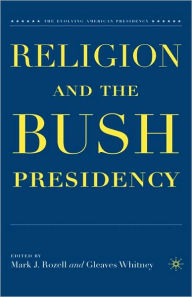 Title: Religion and the Bush Presidency, Author: M. Rozell