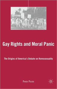 Title: Gay Rights and Moral Panic: The Origins of America's Debate on Homosexuality, Author: F. Fejes