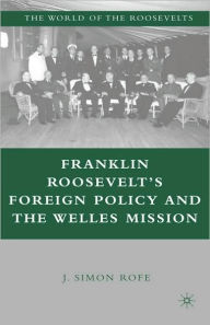 Title: Franklin Roosevelt's Foreign Policy and the Welles Mission, Author: J. Rofe