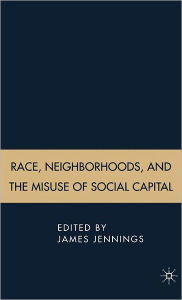 Title: Race, Neighborhoods, and the Misuse of Social Capital / Edition 1, Author: J. Jennings