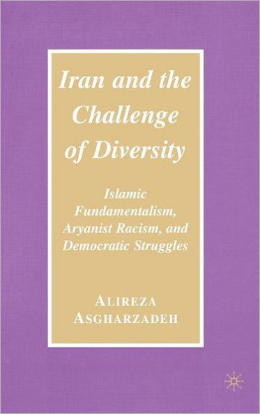 Iran and the Challenge of Diversity: Islamic Fundamentalism, Aryanist Racism, and Democratic Struggles / Edition 1