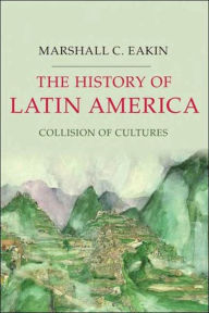 Free computer books download History of Latin America: Collision of Cultures by Marshall C. Eakin 9781403980816 