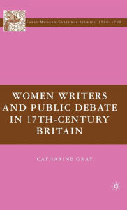 Title: Women Writers and Public Debate in 17th-Century Britain, Author: C. Gray