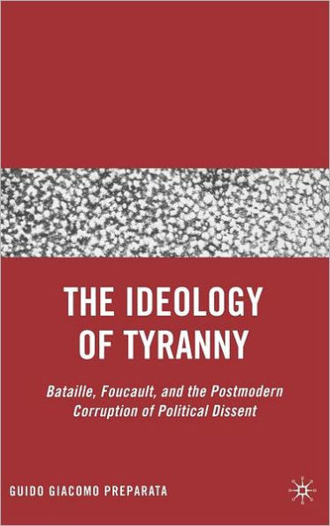 The Ideology of Tyranny: Bataille, Foucault, and the Postmodern Corruption of Political Dissent