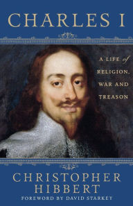 Title: Charles I: A Life of Religion, War and Treason, Author: Christopher Hibbert