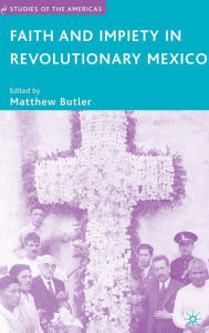 Title: Faith and Impiety in Revolutionary Mexico, Author: M. Butler