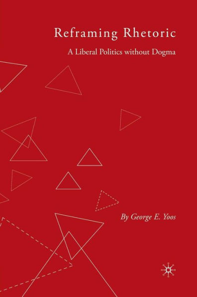 Reframing Rhetoric: A Liberal Politics Without Dogma / Edition 1