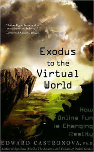 Title: Exodus to the Virtual World: How Online Fun Is Changing Reality, Author: Edward Castronova